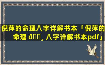 倪萍的命理八字详解书本「倪萍的命理 🌸 八字详解书本pdf」
